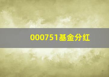 000751基金分红