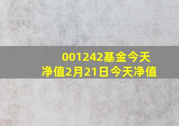 001242基金今天净值2月21日今天净值