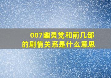 007幽灵党和前几部的剧情关系是什么意思