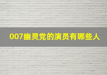 007幽灵党的演员有哪些人