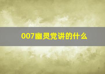 007幽灵党讲的什么