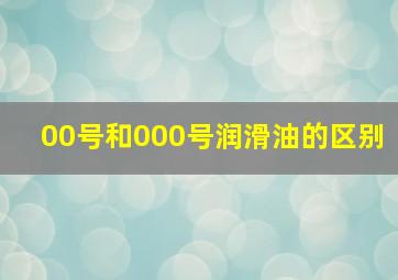 00号和000号润滑油的区别