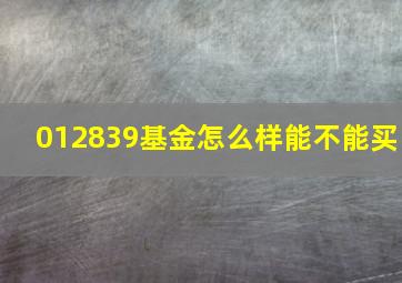 012839基金怎么样能不能买