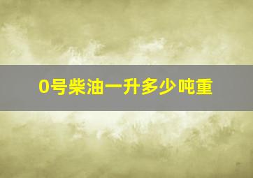 0号柴油一升多少吨重