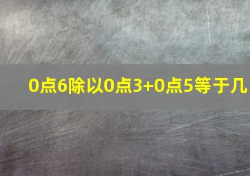 0点6除以0点3+0点5等于几