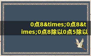 0点8×0点8×0点8除以0点5除以0点4等于几