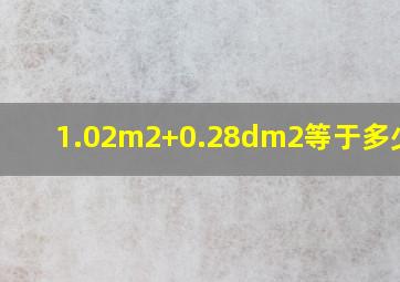 1.02m2+0.28dm2等于多少cm2