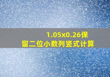 1.05x0.26保留二位小数列竖式计算