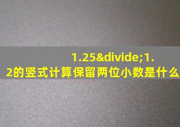 1.25÷1.2的竖式计算保留两位小数是什么