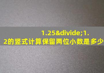 1.25÷1.2的竖式计算保留两位小数是多少