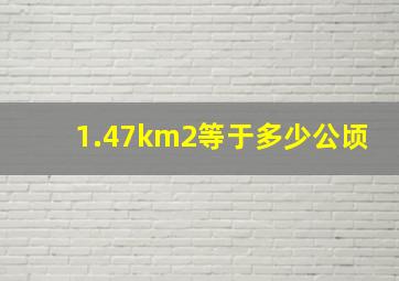 1.47km2等于多少公顷