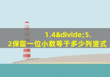 1.4÷5.2保留一位小数等于多少列竖式