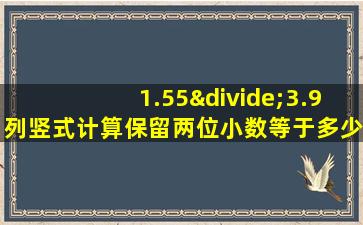 1.55÷3.9列竖式计算保留两位小数等于多少