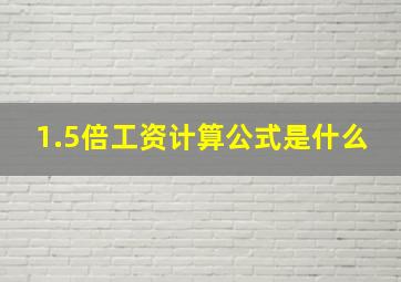 1.5倍工资计算公式是什么