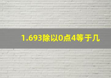 1.693除以0点4等于几