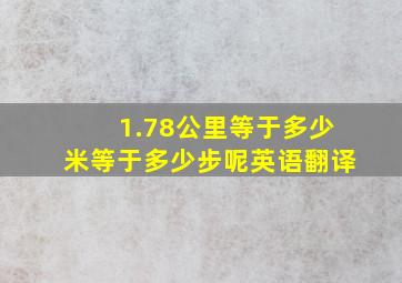 1.78公里等于多少米等于多少步呢英语翻译