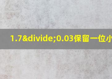 1.7÷0.03保留一位小数