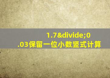 1.7÷0.03保留一位小数竖式计算