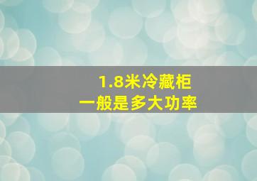 1.8米冷藏柜一般是多大功率