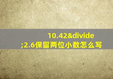 10.42÷2.6保留两位小数怎么写