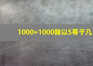 1000+1000除以5等于几