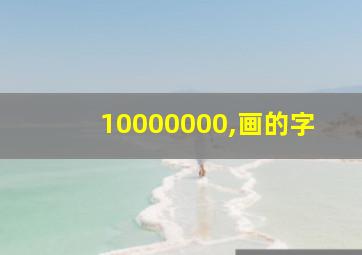 10000000,画的字