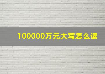 100000万元大写怎么读