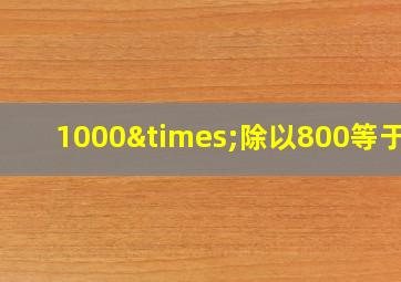 1000×除以800等于几