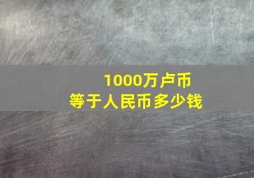 1000万卢币等于人民币多少钱