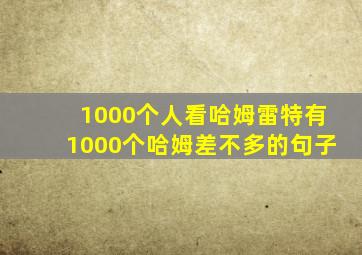 1000个人看哈姆雷特有1000个哈姆差不多的句子