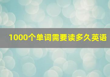 1000个单词需要读多久英语