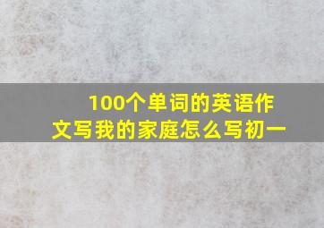 100个单词的英语作文写我的家庭怎么写初一