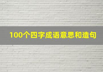 100个四字成语意思和造句