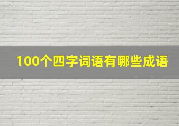 100个四字词语有哪些成语