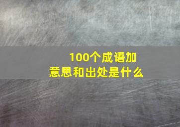 100个成语加意思和出处是什么