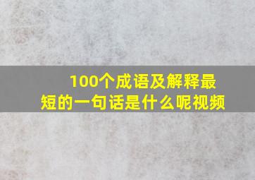 100个成语及解释最短的一句话是什么呢视频