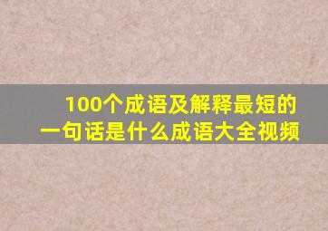 100个成语及解释最短的一句话是什么成语大全视频