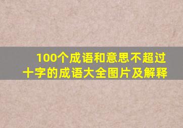 100个成语和意思不超过十字的成语大全图片及解释