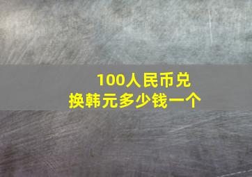 100人民币兑换韩元多少钱一个