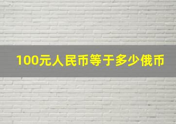 100元人民币等于多少俄币