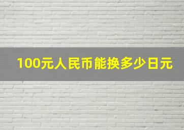 100元人民币能换多少日元