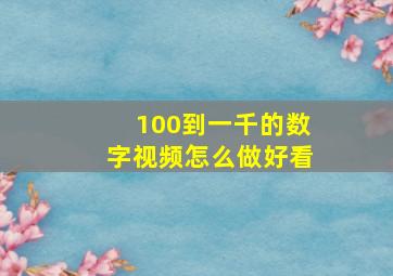 100到一千的数字视频怎么做好看