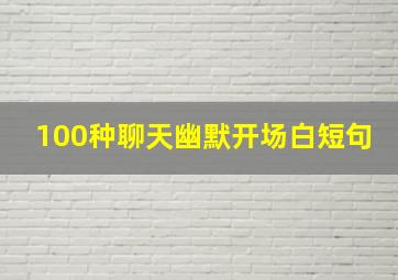 100种聊天幽默开场白短句