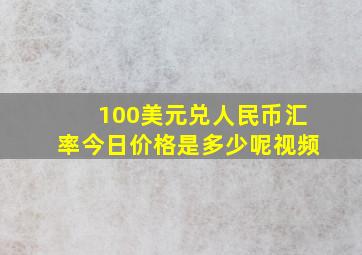 100美元兑人民币汇率今日价格是多少呢视频