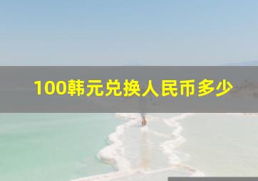 100韩元兑换人民币多少