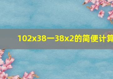 102x38一38x2的简便计算