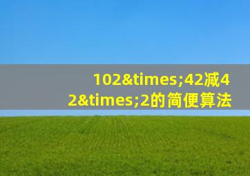 102×42减42×2的简便算法