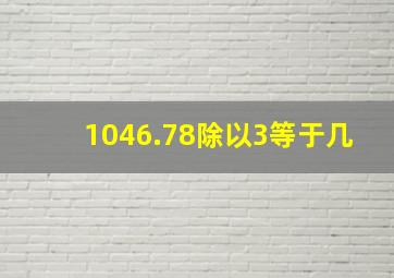 1046.78除以3等于几