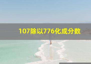 107除以776化成分数