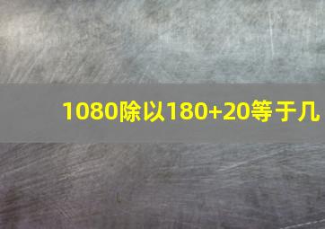 1080除以180+20等于几